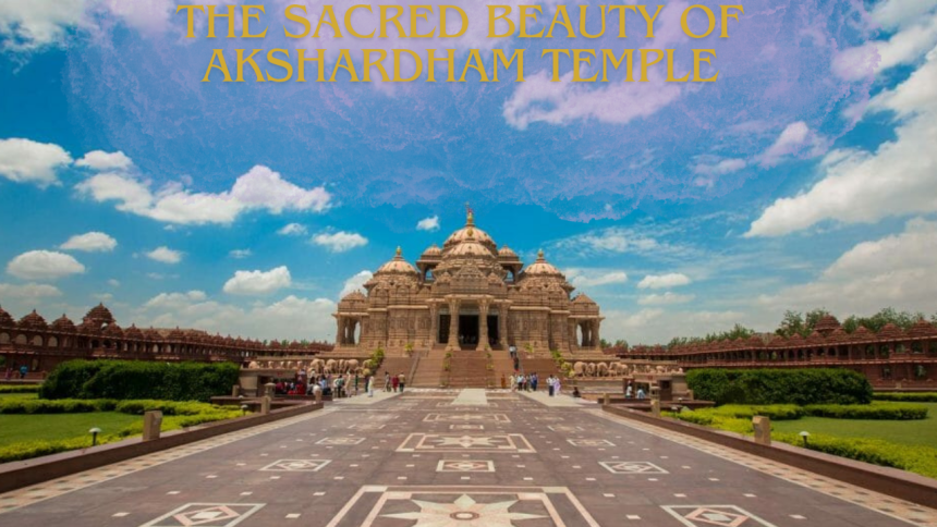 The Sacred Beauty of Akshardham Temple