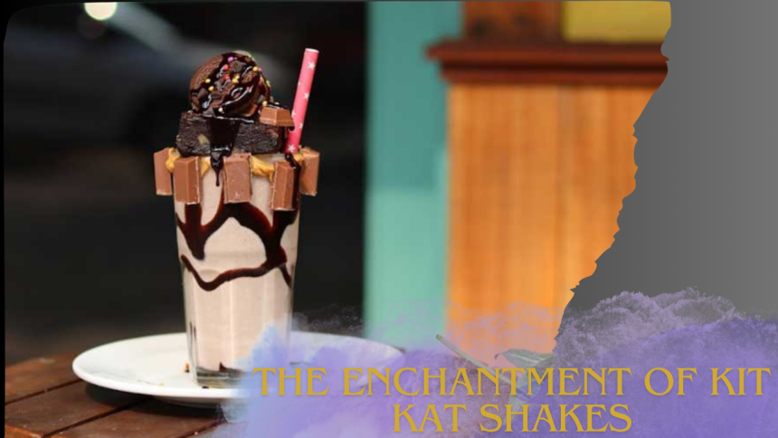 The Enchantment of kit Kat Shakes